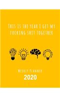 This Is The Year I Get My Fucking Shit Together 2020 Weekly Planner: Fun Sweary Monthly Calendar Diary Organizer - 4 Icons Yellow