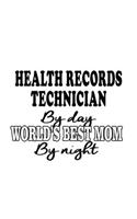 Health Records Technician By Day World's Best Mom By Night: Unique Health Records Technician Notebook, Journal Gift, Diary, Doodle Gift or Notebook - 6 x 9 Compact Size- 109 Blank Lined Pages