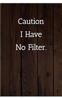 Caution I Have No Filter. Notebook: Lined Journal, 120 Pages, 6 x 9, Office Secret Santa Gift Journal, Wood Brown Matte Finish