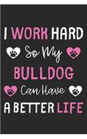 I Work Hard So My Bulldog Can Have A Better Life