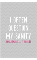 I Often Question My Sanity Occasionally ... It Replies