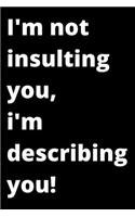 i'm not insulting you, i'm describing you!
