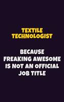 Textile Technologist, Because Freaking Awesome Is Not An Official Job Title: 6X9 Career Pride Notebook Unlined 120 pages Writing Journal