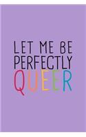 Let Me Perfectly Queer LGBTQ Notebook: Blank Lined Journal (Best LGBTQ Gift): 6 x 9 inches // 120 Lined Blank Pages // College Ruled