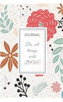 Journal: 6" x 9" full cover - Journal Notebook - Floral Cover - DO ALL THINGS WITH LOVE: Motivational Quote - DO ALL THINGS WITH LOVE