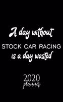 A Day Without Stock Car Racing Is A Day Wasted 2020 Planner: Nice 2020 Calendar for Stock Car Racing Fan - Christmas Gift Idea Stock Car Racing Theme - Stock Car Racing Lover Journal for 2020 - 120 pages 8.5x1