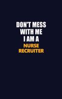 Don't Mess With Me I Am A Nurse recruiter: Career journal, notebook and writing journal for encouraging men, women and kids. A framework for building your career.