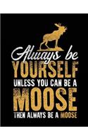 Always Be Yourself Unless You Can Be a Moose Then Always Be a Moose: School Composition Notebook College Ruled