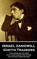 Israel Zangwill - Ghetto Tragedies: 'take from Me the Hope That I Can Change the Future and You Will Send Me Mad''