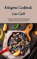 Ketogenic Cookbook Low Carb: Follow Tasty and Mouthwatering Recipes to Lose Weight and Stay Healthy Recipes from Breakfast to Dessert for Carb Lovers.