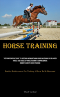 Horse Training: The Comprehensive Guide To Breeding And Maintaining Rhenish German Coldblooded Horses And Saddle Up Horse Training's Comprehensive Owner's Guide To 