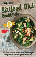 Sirtfood Diet Cookbook: 200+ Quick, Easy and Delicious Recipes to Activate your Skinny Gene for Rapid and Effortless Weight Loss