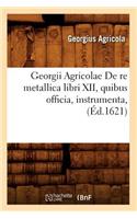 Georgii Agricolae de Re Metallica Libri XII, Quibus Officia, Instrumenta, (Éd.1621)