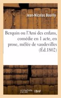 Berquin Ou l'Ami Des Enfans, Comédie En 1 Acte, En Prose, Mêlée de Vaudevilles