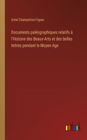 Documents paléographiques relatifs à l'Histoire des Beaux-Arts et des belles lettres pendant le Moyen Age
