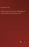 History of the Priory Church of Bridlington, in the East Riding of the County of York