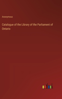 Catalogue of the Library of the Parliament of Ontario