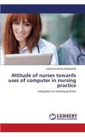 Attitude of Nurses Towards Uses of Computer in Nursing Practice