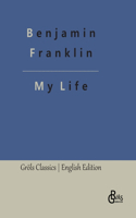 My Life: Autobiography of Benjamin Franklin