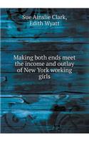 Making Both Ends Meet the Income and Outlay of New York Working Girls