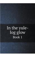 In the yule-log glow Book 1
