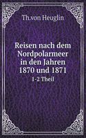 Reisen nach dem Nordpolarmeer in den Jahren 1870 und 1871 1-2 Theil