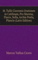 M. Tullii Ciceronis Orationes in Catilinam, Pro Murena, Flacco, Sulla, Archia Poeta, Plancio (Latin Edition)