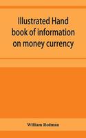 Illustrated hand book of information on money currency and precious metals, monetary systems of the principal countries of the world. Hall-marks and date-letters from 1509 to 1920 on ecclesiastical and domestic plate; stocks of money in the world;