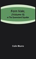 Fern Vale, ( Volume II)or the Queensland Squatter