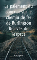 paiement du courrier sur le chemin de fer de Burlington Relevés de l'espace réservé aux voitures et de toutes les installations fournies pour le courrier du gouvernement et pour les express et les passagers dans tous les trains de voyageurs du chem