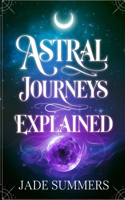 Astral Journeys Explained: (29 Aliens, Ufos, and Cryptids: Unraveling the Unknown)