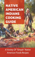 Native American Indians Cooking Guide: A Variety Of Simple Native American Foods Recipes: American Indians Cooking Methods