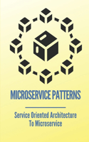 Microservice Patterns: Service Oriented Architecture To Microservice: How To Make Project With Microservices