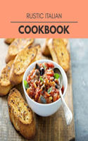 Rustic Italian Cookbook: Quick, Easy And Delicious Recipes For Weight Loss. With A Complete Healthy Meal Plan And Make Delicious Dishes Even If You Are A Beginner