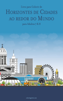 Livro para Colorir de Horizontes de Cidades ao redor do Mundo para Adultos 7 & 8: (78 Horizontes de Cidades Ao Redor Do Mundo)