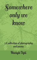 Somewhere only we know: A collection of photography and poems