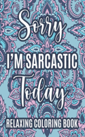 Sorry I'm Sarcastic Today Relaxing Coloring Book