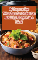 94 Instant Pot Wonders for Diabetics: Healthy Recipes in a Flash