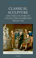 Classical Sculpture and the Culture of Collecting in Britain since 1760: (Classical Presences)