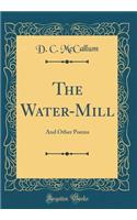 The Water-Mill: And Other Poems (Classic Reprint)