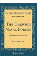 The Harwich Naval Forces: Their Part in the Great War (Classic Reprint)