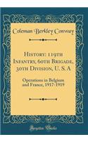 History: 119th Infantry, 60th Brigade, 30th Division, U. S. A: Operations in Belgium and France, 1917-1919 (Classic Reprint)