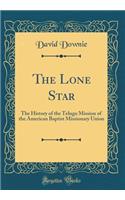 The Lone Star: The History of the Telugu Mission of the American Baptist Missionary Union (Classic Reprint): The History of the Telugu Mission of the American Baptist Missionary Union (Classic Reprint)