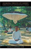 Making Fields of Merit: Buddhist Female Ascetics and Gendered Orders in Thailand