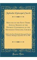 Minutes of the Fifty-Third Annual Session of the Detroit Conference of the Methodist Episcopal Church: Held in the First Methodist Episcopal Church, Calumet, Michigan, September 10-14, 1908 (Classic Reprint): Held in the First Methodist Episcopal Church, Calumet, Michigan, September 10-14, 1908 (Classic Reprint)