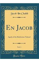 En Jacob, Vol. 1: Agada of the Babylonian Talmud (Classic Reprint): Agada of the Babylonian Talmud (Classic Reprint)