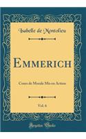 Emmerich, Vol. 6: Cours de Morale MIS En Action (Classic Reprint)
