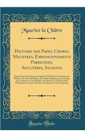 Histoire Des Papes, Crimes, Meurtres, Empoisonnements Parricides, Adultï¿½res, Incestes: Depuis Saint Piere Jusqu'a Grï¿½goire XVI; Histoire de Saints, Des Martyrs, Des Pï¿½res de l'ï¿½glise, Des Ordres Religieux, Des Conciles, Des Cardinaux, de l': Depuis Saint Piere Jusqu'a Grï¿½goire XVI; Histoire de Saints, Des Martyrs, Des Pï¿½res de l'ï¿½glise, Des Ordres Religieux, Des Conciles, Des Cardi