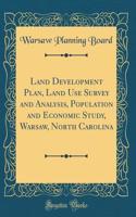 Land Development Plan, Land Use Survey and Analysis, Population and Economic Study, Warsaw, North Carolina (Classic Reprint)