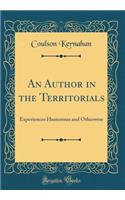 An Author in the Territorials: Experiences Humorous and Otherwise (Classic Reprint): Experiences Humorous and Otherwise (Classic Reprint)